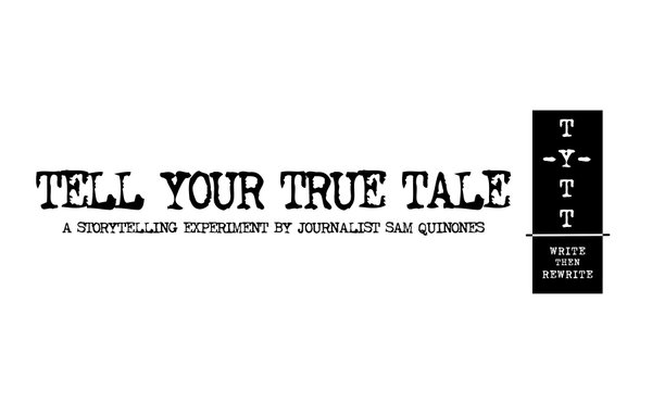 tell your true tale